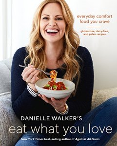 Ten Speed Press Danielle Walker's Eat What You Love: Everyday Comfort Food You Crave